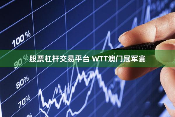 股票杠杆交易平台 WTT澳门冠军赛